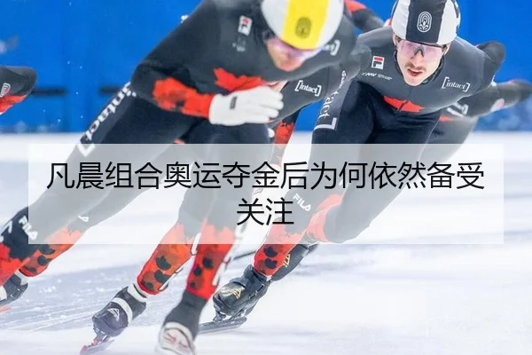 凡晨组合奥运夺金后为何依然备受关注